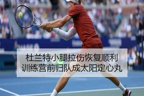 杜兰特小腿拉伤恢复顺利 训练营前归队成太阳定心丸